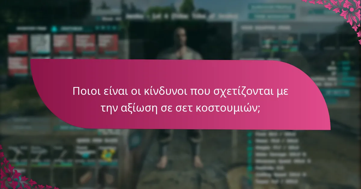 Ποιοι είναι οι κίνδυνοι που σχετίζονται με την αξίωση σε σετ κοστουμιών;