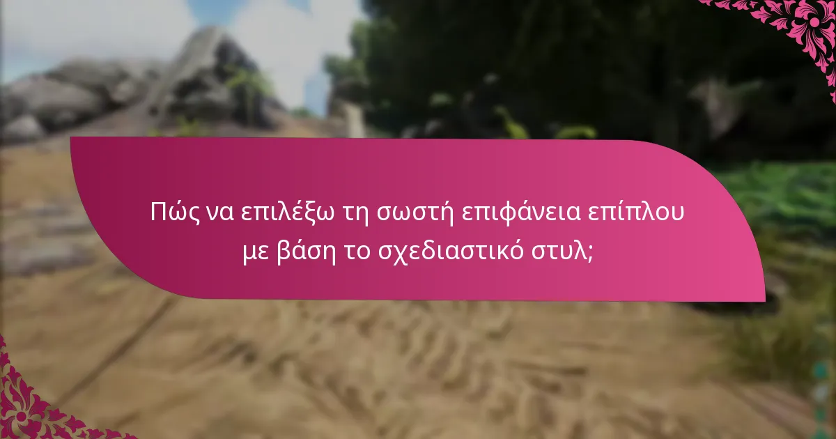 Πώς να επιλέξω τη σωστή επιφάνεια επίπλου με βάση το σχεδιαστικό στυλ;